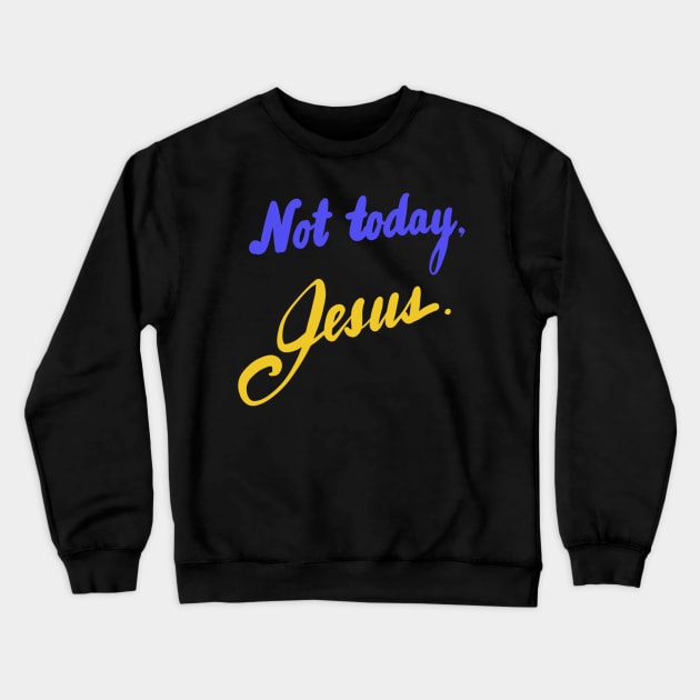 Not today, Jesus. Crewneck Sweatshirt by Sister of Jared